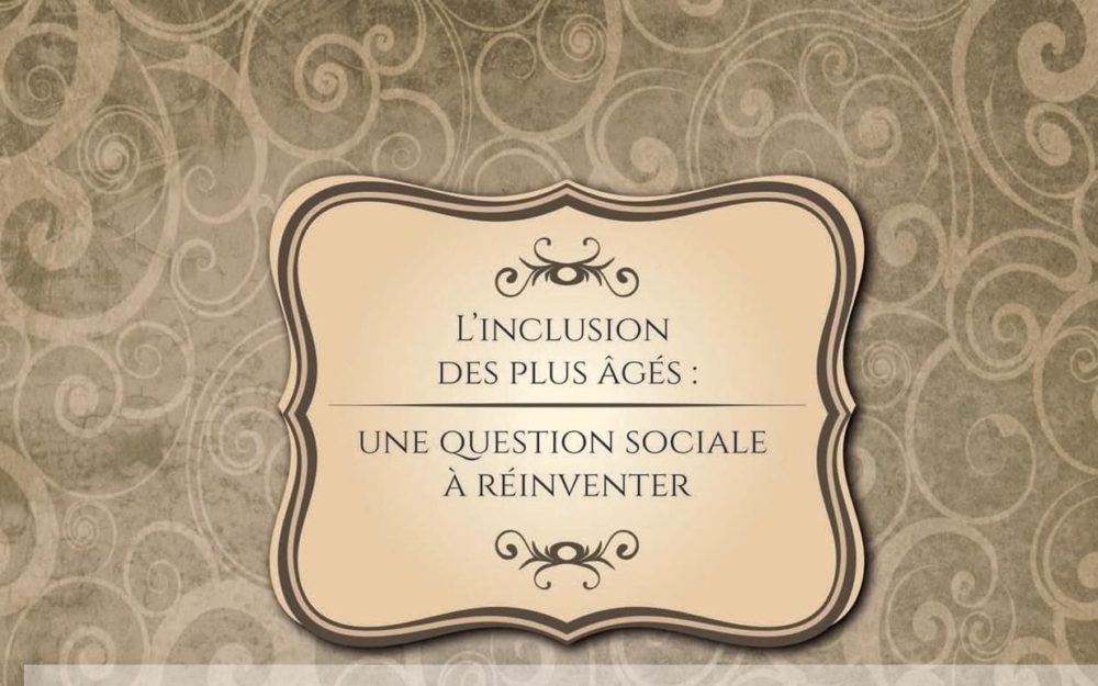 L’INCLUSION DES PLUS ÂGÉS : UNE QUESTION SOCIALE À RÉINVENTER